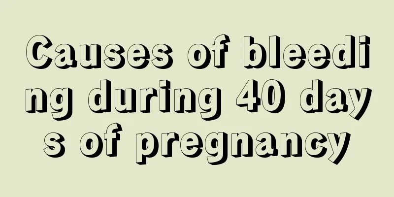 Causes of bleeding during 40 days of pregnancy