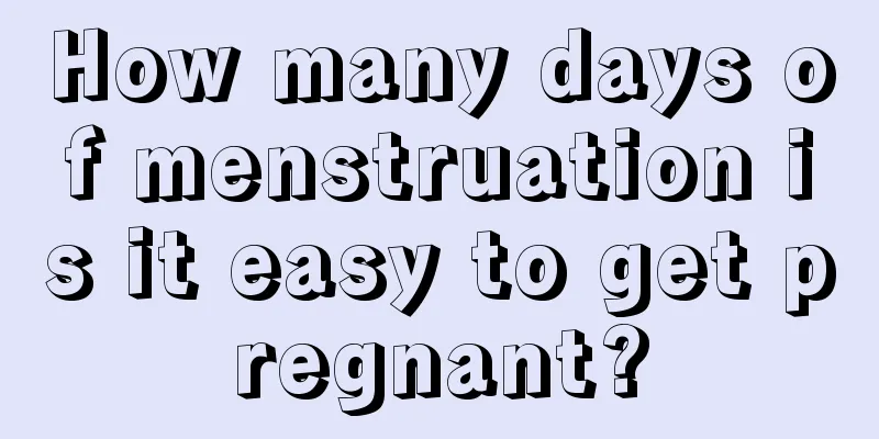 How many days of menstruation is it easy to get pregnant?