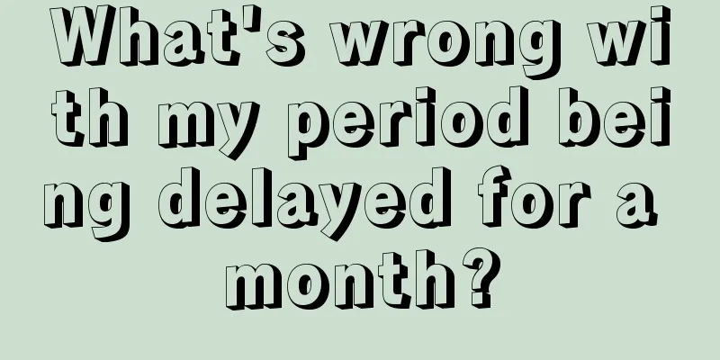 What's wrong with my period being delayed for a month?