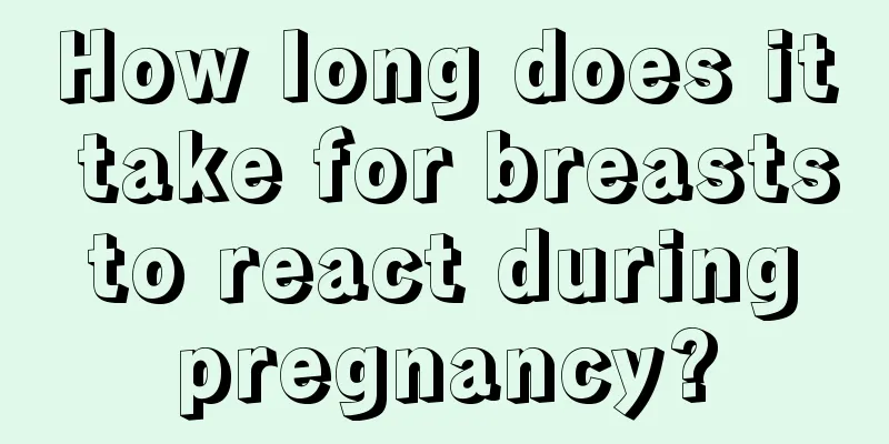 How long does it take for breasts to react during pregnancy?