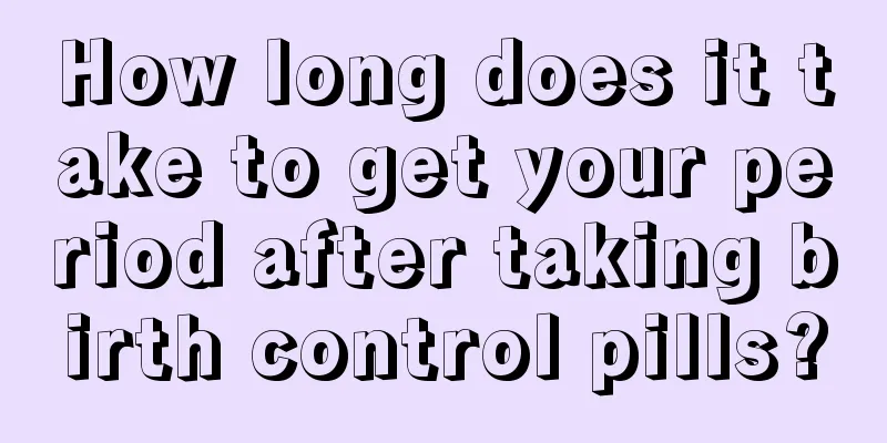 How long does it take to get your period after taking birth control pills?