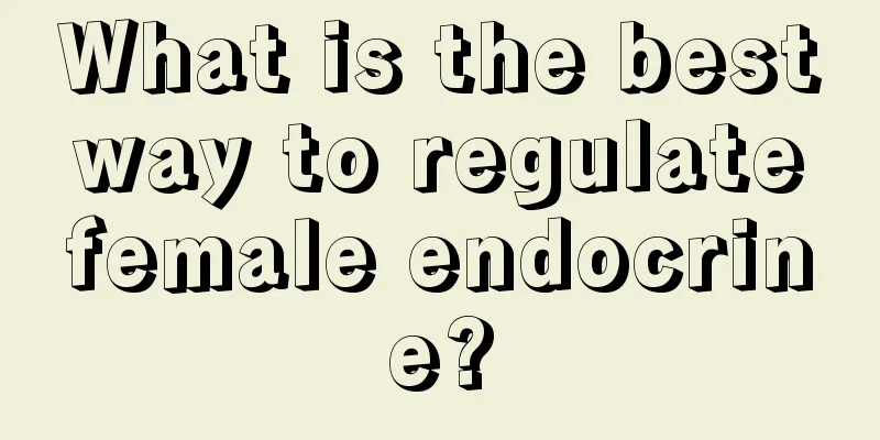 What is the best way to regulate female endocrine?