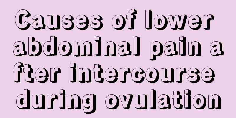 Causes of lower abdominal pain after intercourse during ovulation