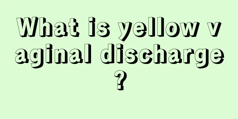 What is yellow vaginal discharge?