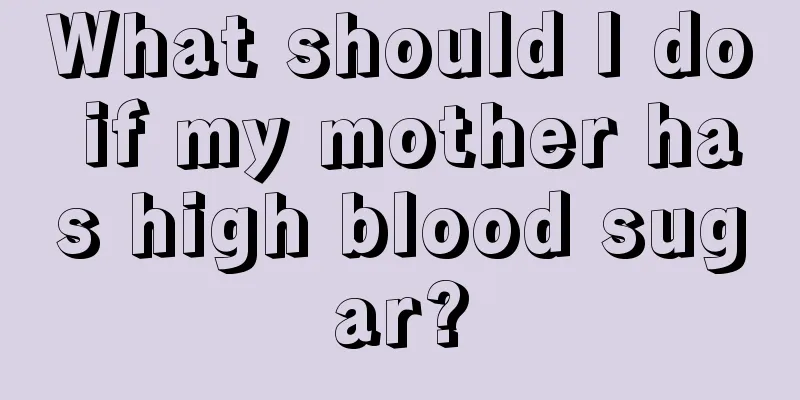 What should I do if my mother has high blood sugar?