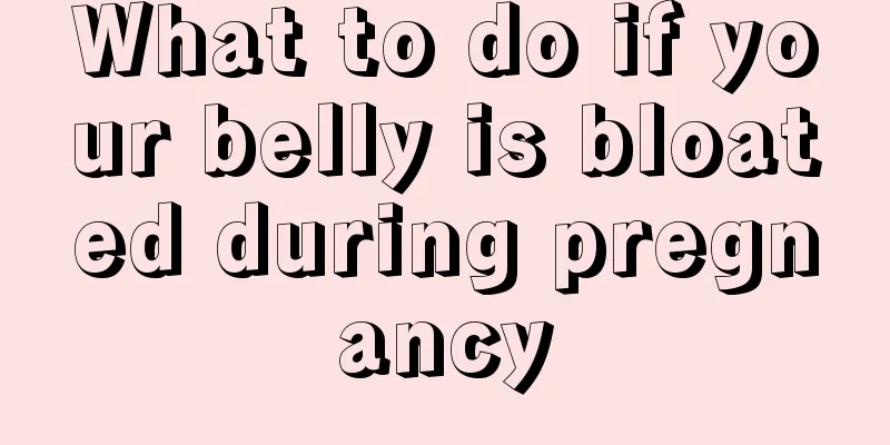 What to do if your belly is bloated during pregnancy