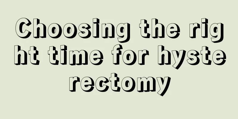 Choosing the right time for hysterectomy