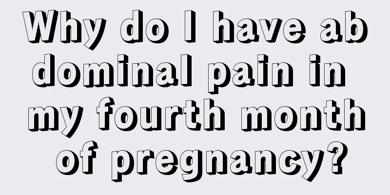 Why do I have abdominal pain in my fourth month of pregnancy?