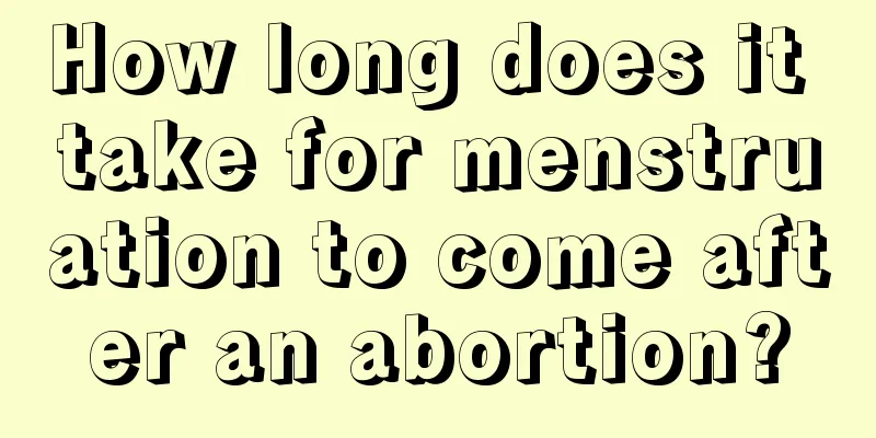 How long does it take for menstruation to come after an abortion?