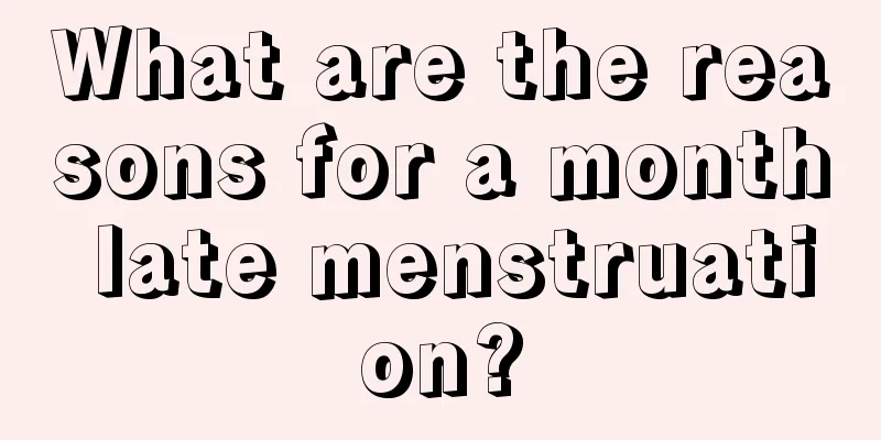 What are the reasons for a month late menstruation?