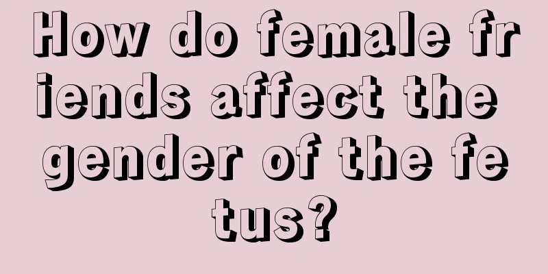 How do female friends affect the gender of the fetus?