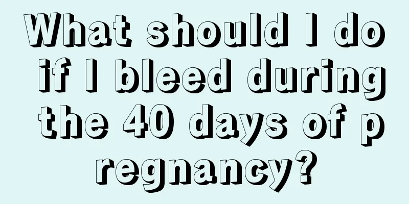 What should I do if I bleed during the 40 days of pregnancy?