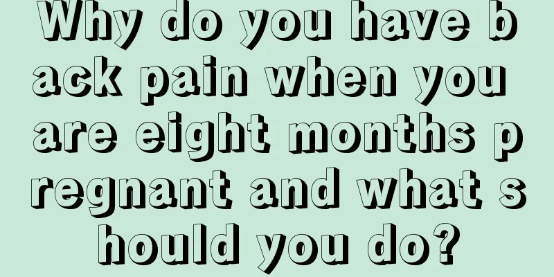 Why do you have back pain when you are eight months pregnant and what should you do?