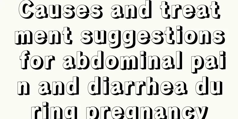 Causes and treatment suggestions for abdominal pain and diarrhea during pregnancy