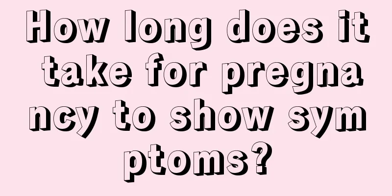 How long does it take for pregnancy to show symptoms?