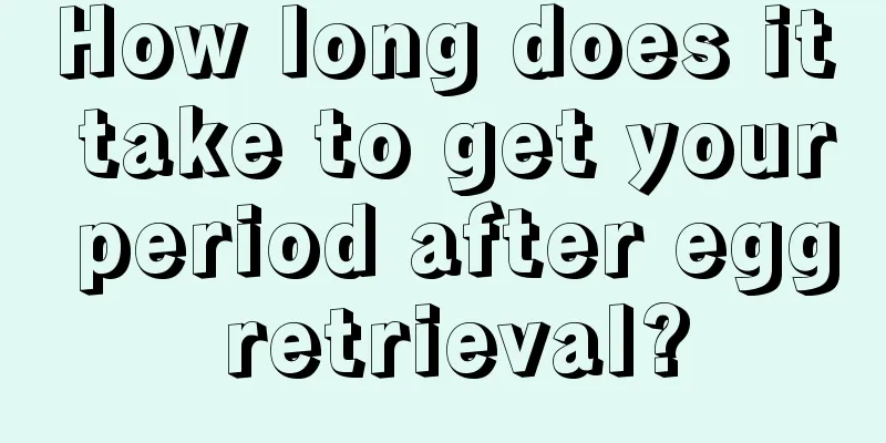 How long does it take to get your period after egg retrieval?