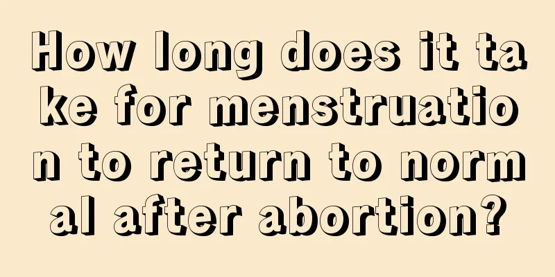 How long does it take for menstruation to return to normal after abortion?