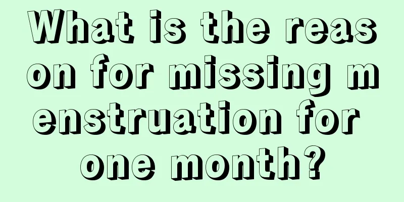 What is the reason for missing menstruation for one month?