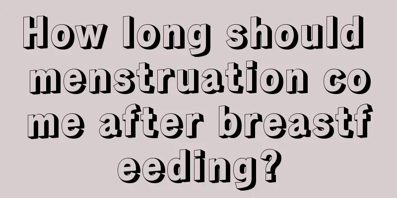 How long should menstruation come after breastfeeding?