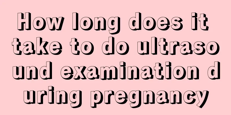 How long does it take to do ultrasound examination during pregnancy