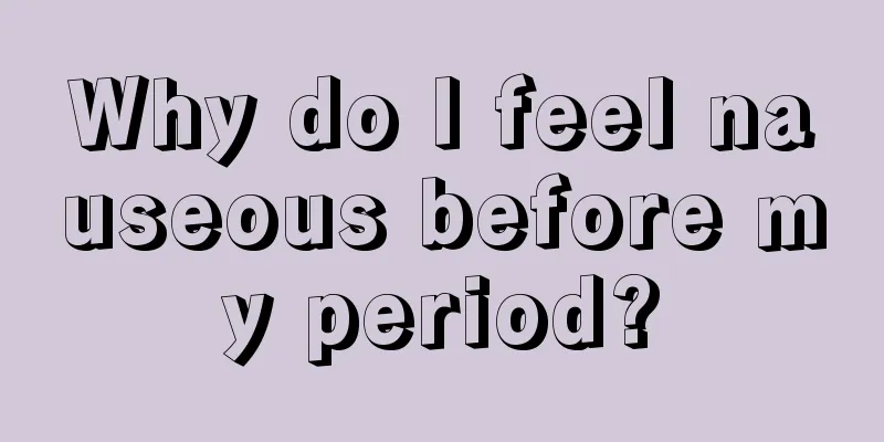 Why do I feel nauseous before my period?