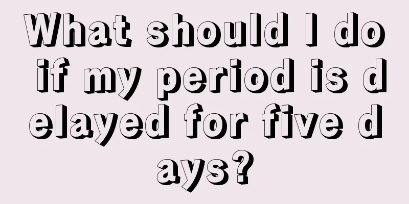 What should I do if my period is delayed for five days?