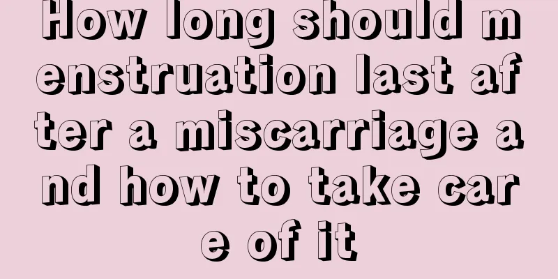 How long should menstruation last after a miscarriage and how to take care of it