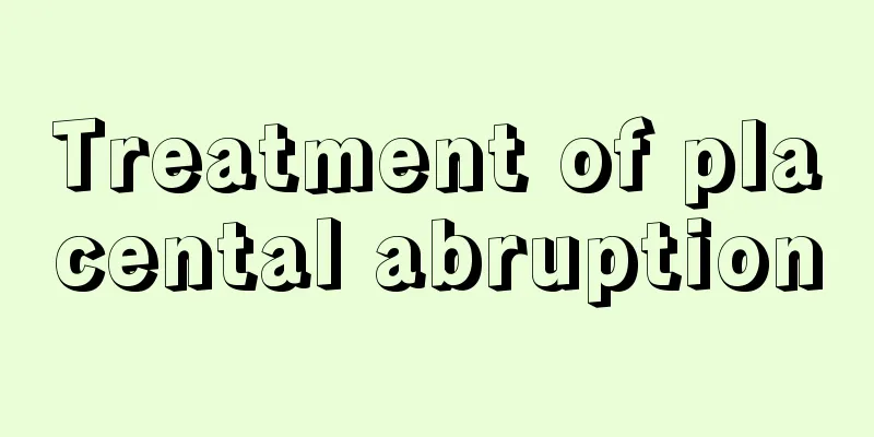 Treatment of placental abruption