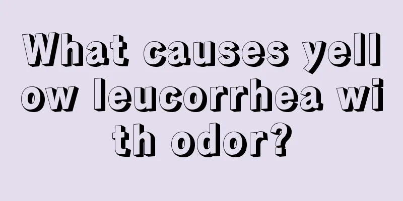 What causes yellow leucorrhea with odor?