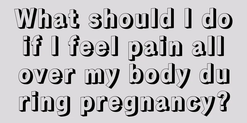 What should I do if I feel pain all over my body during pregnancy?