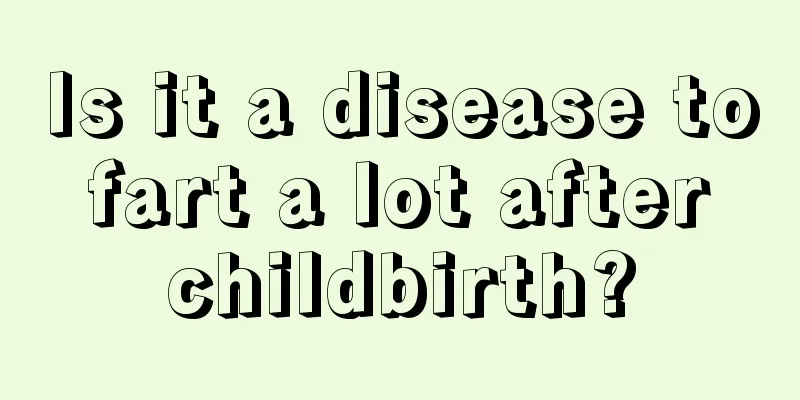 Is it a disease to fart a lot after childbirth?