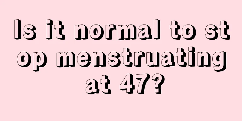 Is it normal to stop menstruating at 47?