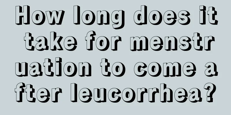 How long does it take for menstruation to come after leucorrhea?