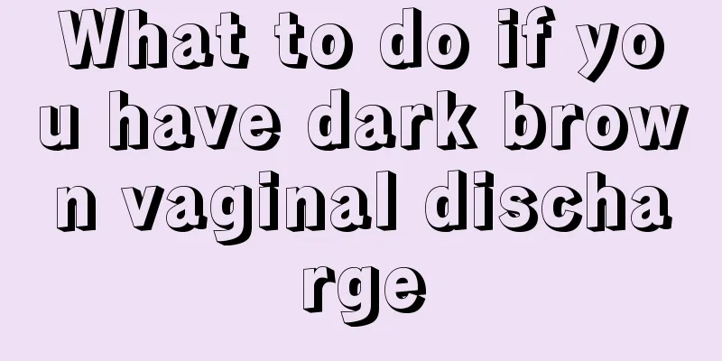 What to do if you have dark brown vaginal discharge