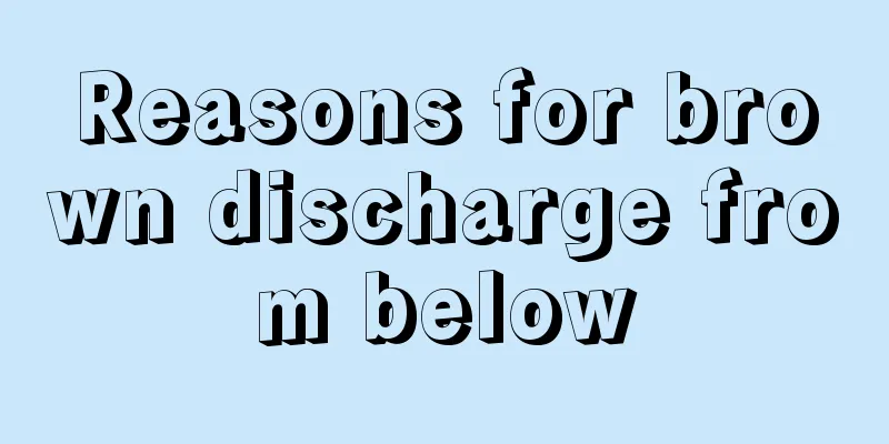 Reasons for brown discharge from below