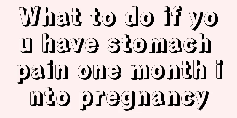 What to do if you have stomach pain one month into pregnancy