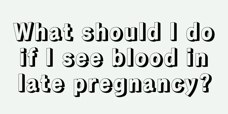 What should I do if I see blood in late pregnancy?