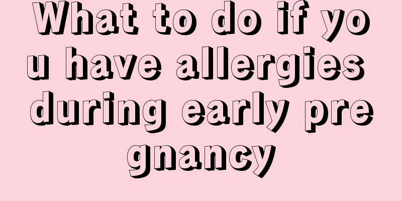 What to do if you have allergies during early pregnancy