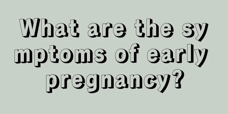 What are the symptoms of early pregnancy?