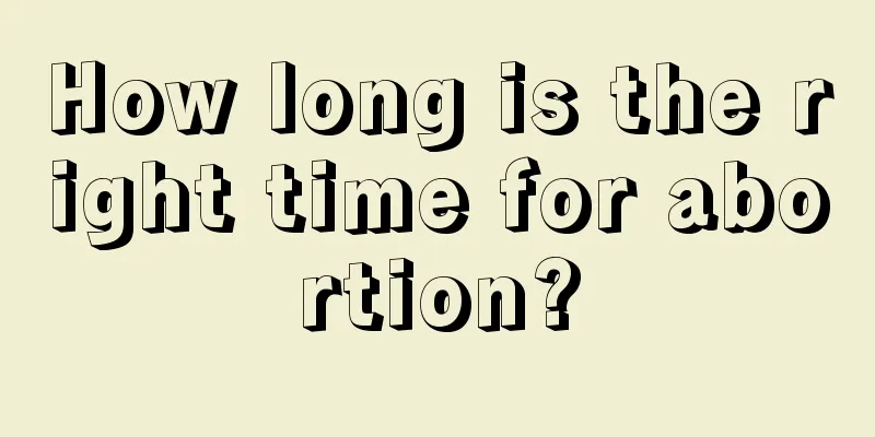 How long is the right time for abortion?