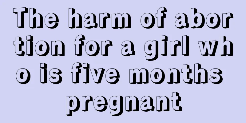 The harm of abortion for a girl who is five months pregnant