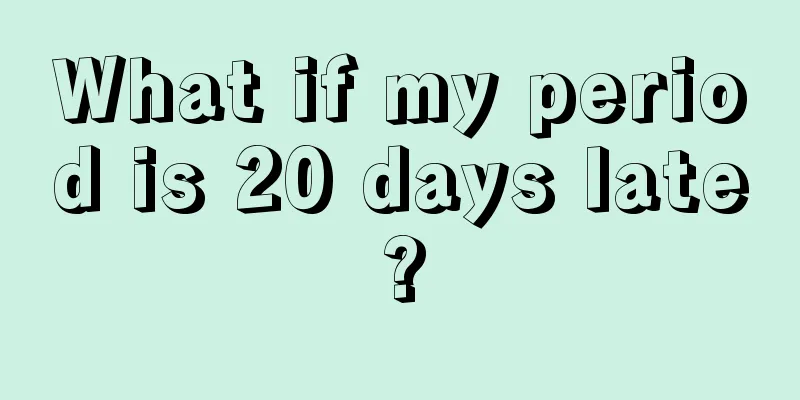 What if my period is 20 days late?