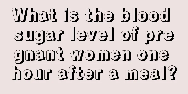 What is the blood sugar level of pregnant women one hour after a meal?