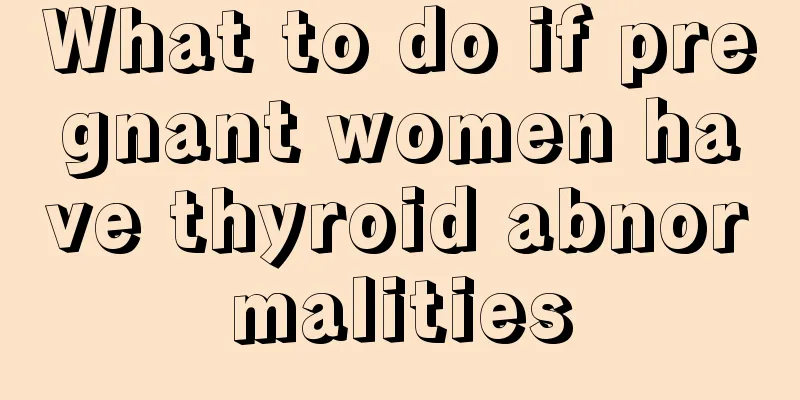 What to do if pregnant women have thyroid abnormalities