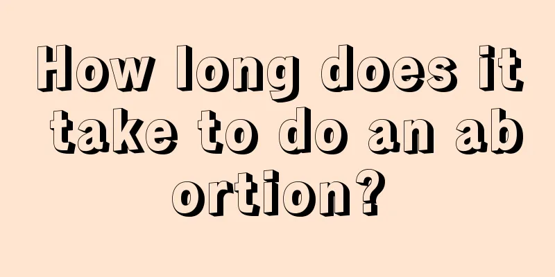 How long does it take to do an abortion?