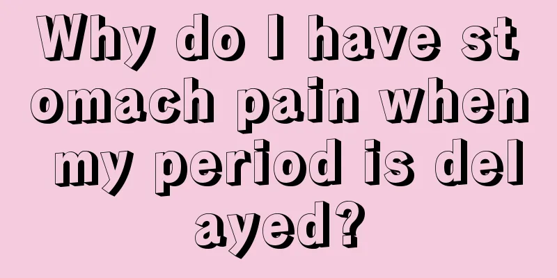 Why do I have stomach pain when my period is delayed?