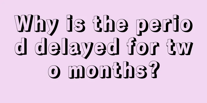 Why is the period delayed for two months?