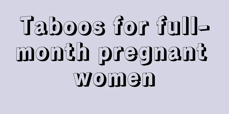 Taboos for full-month pregnant women