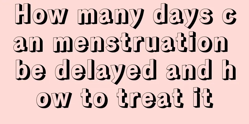 How many days can menstruation be delayed and how to treat it