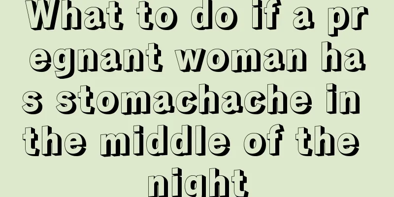 What to do if a pregnant woman has stomachache in the middle of the night